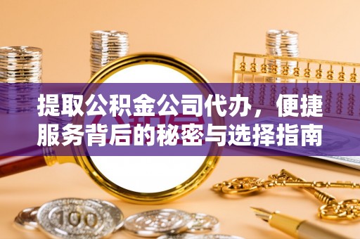 黄州提取公积金公司代办，便捷服务背后的秘密与选择指南