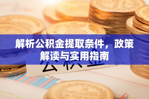 黄州解析公积金提取条件，政策解读与实用指南