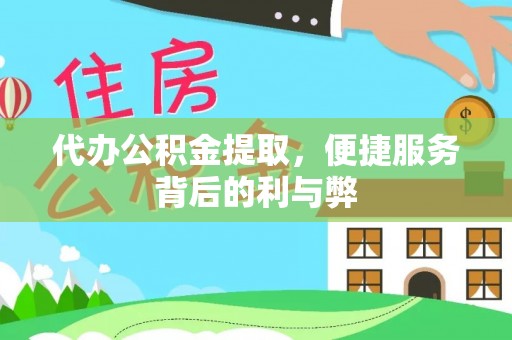 黄州代办公积金提取，便捷服务背后的利与弊