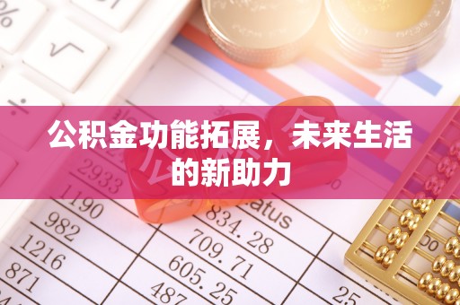 黄州公积金功能拓展，未来生活的新助力