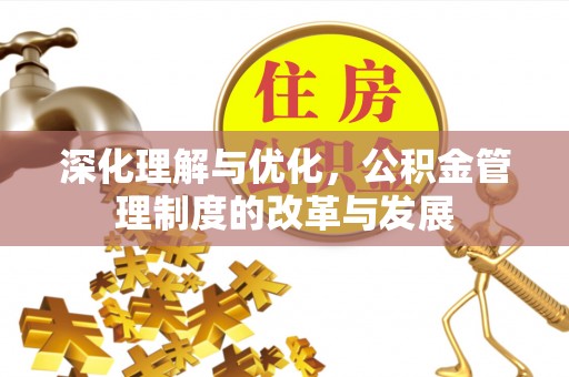 黄州深化理解与优化，公积金管理制度的改革与发展