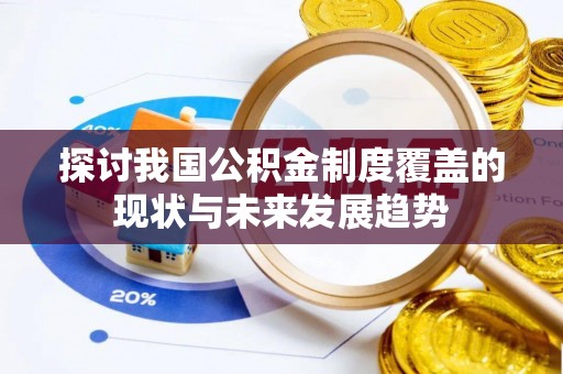 黄州探讨我国公积金制度覆盖的现状与未来发展趋势