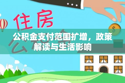 黄州公积金支付范围扩增，政策解读与生活影响