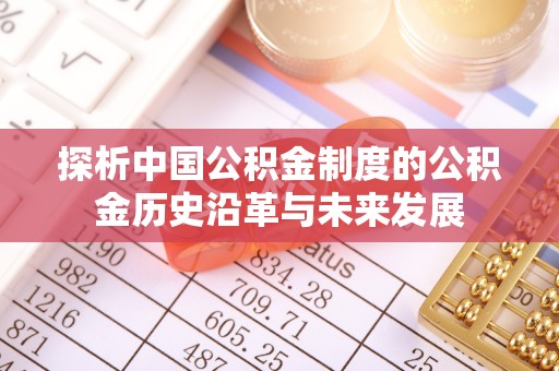 黄州探析中国公积金制度的公积金历史沿革与未来发展