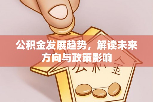 黄州公积金发展趋势，解读未来方向与政策影响