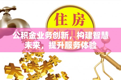 黄州公积金业务创新，构建智慧未来，提升服务体验