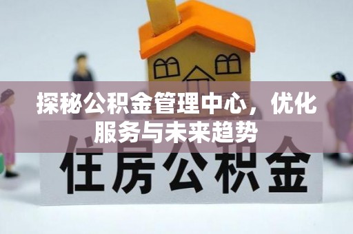 黄州探秘公积金管理中心，优化服务与未来趋势