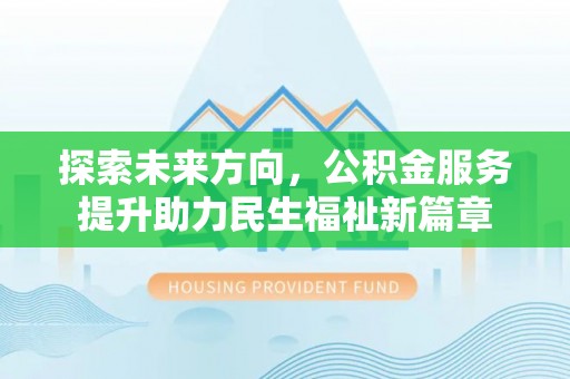 黄州探索未来方向，公积金服务提升助力民生福祉新篇章