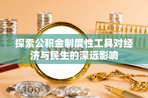 黄州探索公积金制度性工具对经济与民生的深远影响