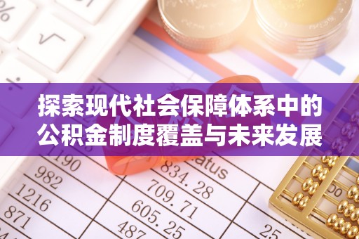 黄州探索现代社会保障体系中的公积金制度覆盖与未来发展