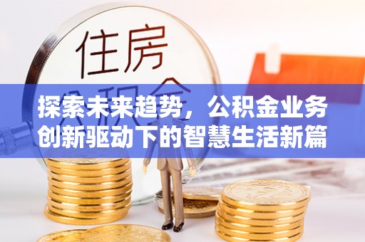 黄州探索未来趋势，公积金业务创新驱动下的智慧生活新篇章