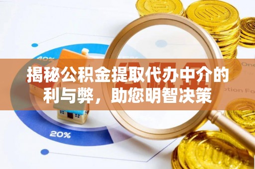 黄州揭秘公积金提取代办中介的利与弊，助您明智决策