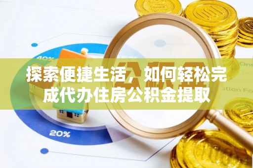 黄州探索便捷生活，如何轻松完成代办住房公积金提取