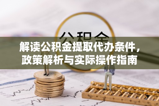 黄州解读公积金提取代办条件，政策解析与实际操作指南