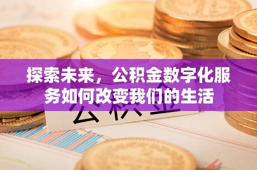 黄州探索未来，公积金数字化服务如何改变我们的生活
