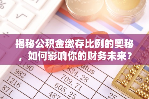 黄州揭秘公积金缴存比例的奥秘，如何影响你的财务未来？