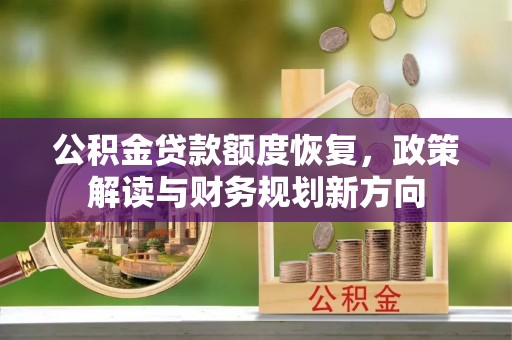 黄州公积金贷款额度恢复，政策解读与财务规划新方向