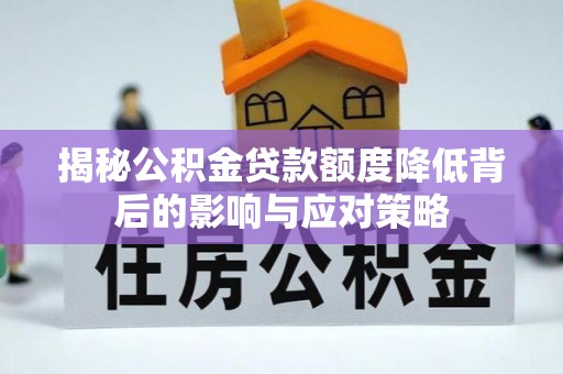 黄州揭秘公积金贷款额度降低背后的影响与应对策略