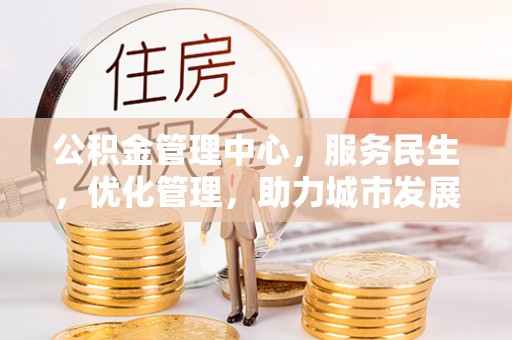 黄州公积金管理中心，服务民生，优化管理，助力城市发展
