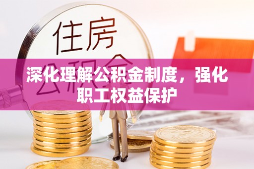 黄州深化理解公积金制度，强化职工权益保护