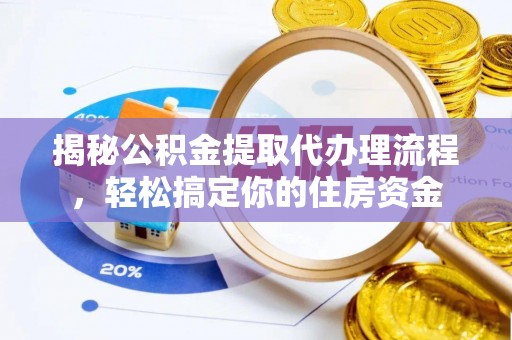 黄州揭秘公积金提取代办理流程，轻松搞定你的住房资金