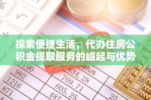 黄州探索便捷生活，代办住房公积金提取服务的崛起与优势