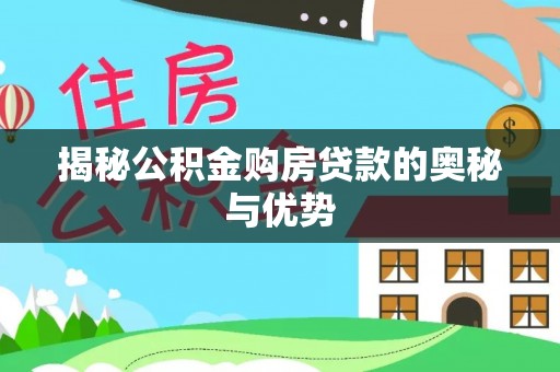 黄州揭秘公积金购房贷款的奥秘与优势