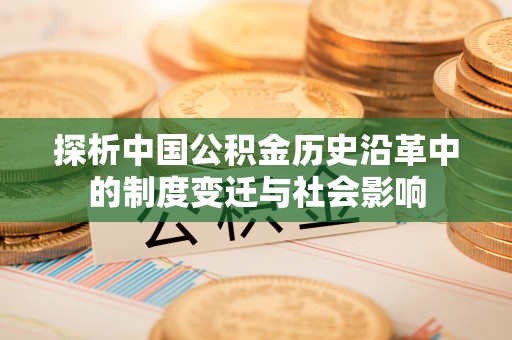 黄州探析中国公积金历史沿革中的制度变迁与社会影响