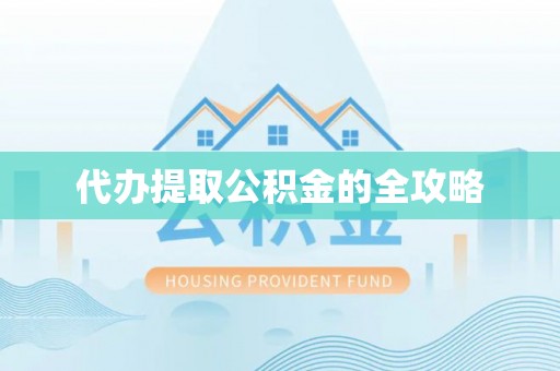 黄州代办提取公积金的全攻略