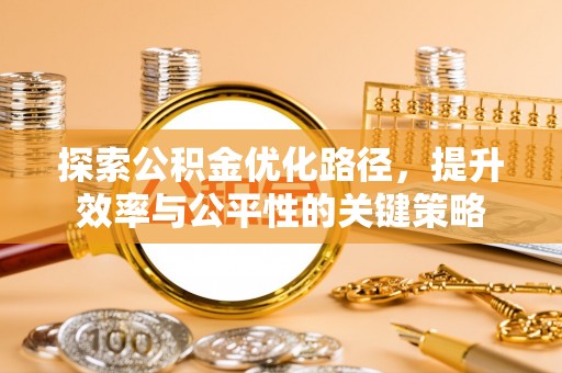 黄州探索公积金优化路径，提升效率与公平性的关键策略