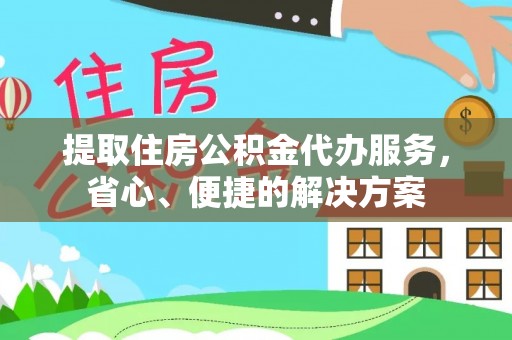 黄州提取住房公积金代办服务，省心、便捷的解决方案