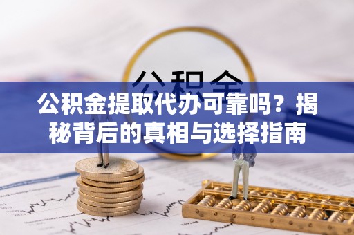 黄州公积金提取代办可靠吗？揭秘背后的真相与选择指南