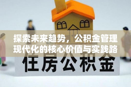 黄州探索未来趋势，公积金管理现代化的核心价值与实践路径