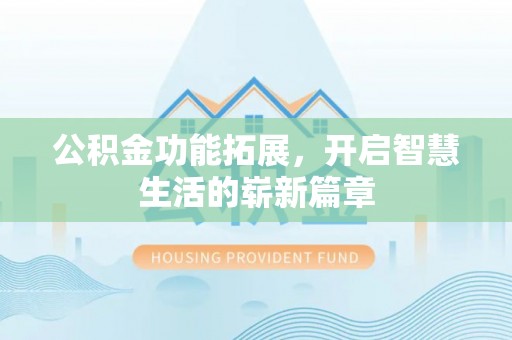 黄州公积金功能拓展，开启智慧生活的崭新篇章