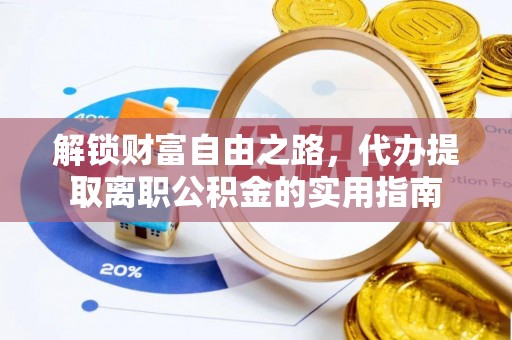 黄州解锁财富自由之路，代办提取离职公积金的实用指南