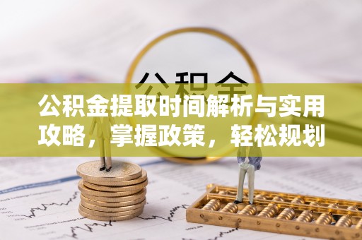 黄州公积金提取时间解析与实用攻略，掌握政策，轻松规划未来