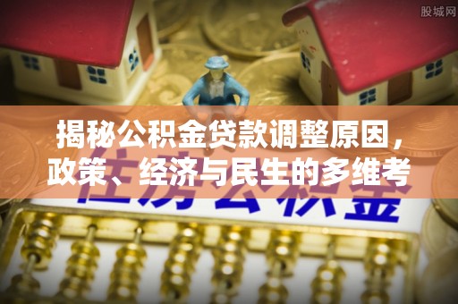 黄州揭秘公积金贷款调整原因，政策、经济与民生的多维考量