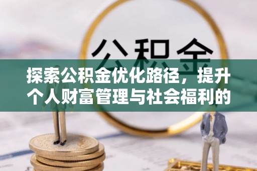 黄州探索公积金优化路径，提升个人财富管理与社会福利的双赢之道
