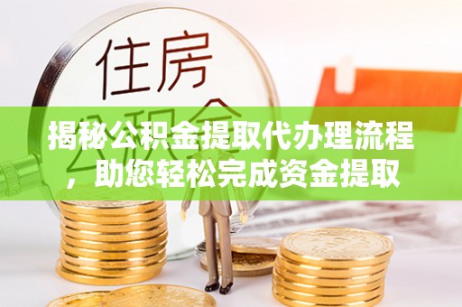 黄州揭秘公积金提取代办理流程，助您轻松完成资金提取