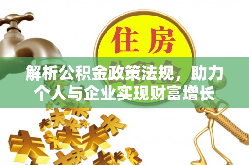 黄州解析公积金政策法规，助力个人与企业实现财富增长