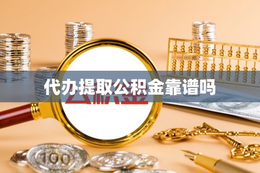 黄州代办提取公积金靠谱吗