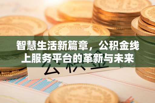 黄州智慧生活新篇章，公积金线上服务平台的革新与未来