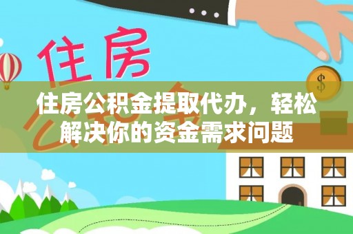 黄州住房公积金提取代办，轻松解决你的资金需求问题