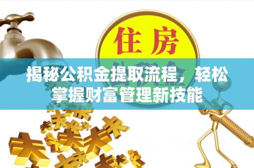 黄州揭秘公积金提取流程，轻松掌握财富管理新技能