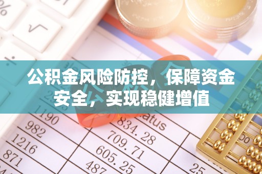 黄州公积金风险防控，保障资金安全，实现稳健增值