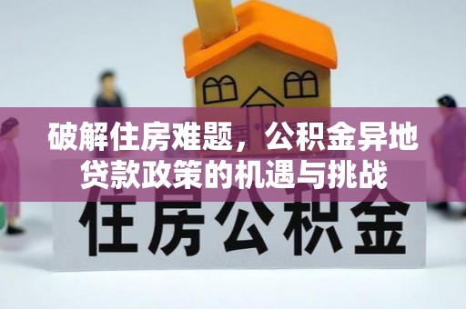 黄州破解住房难题，公积金异地贷款政策的机遇与挑战