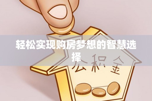 黄州轻松实现购房梦想的智慧选择