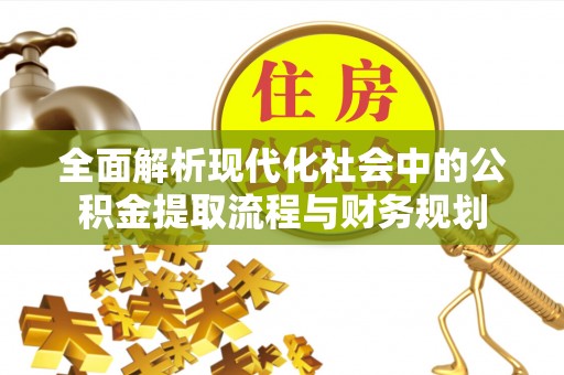 黄州全面解析现代化社会中的公积金提取流程与财务规划