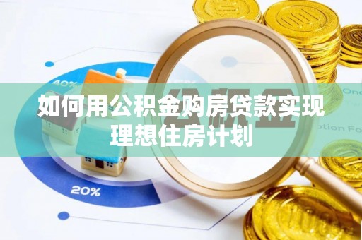 黄州如何用公积金购房贷款实现理想住房计划