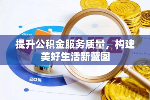 黄州提升公积金服务质量，构建美好生活新蓝图